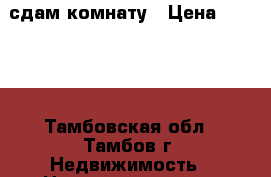 сдам комнату › Цена ­ 5 000 - Тамбовская обл., Тамбов г. Недвижимость » Недвижимость за границей   . Тамбовская обл.,Тамбов г.